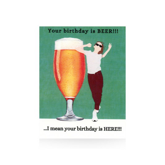 This birthday card features an oversized beer in a draft glass.  Standing to the right of the beer glass is a modern illustrated woman in brown pants and a white top and sunglasses.  The background of the card is dark green and the base is white.  The greeting "Your birthday is BEER - - I mean your birthday is HERE!!" is written on the card
