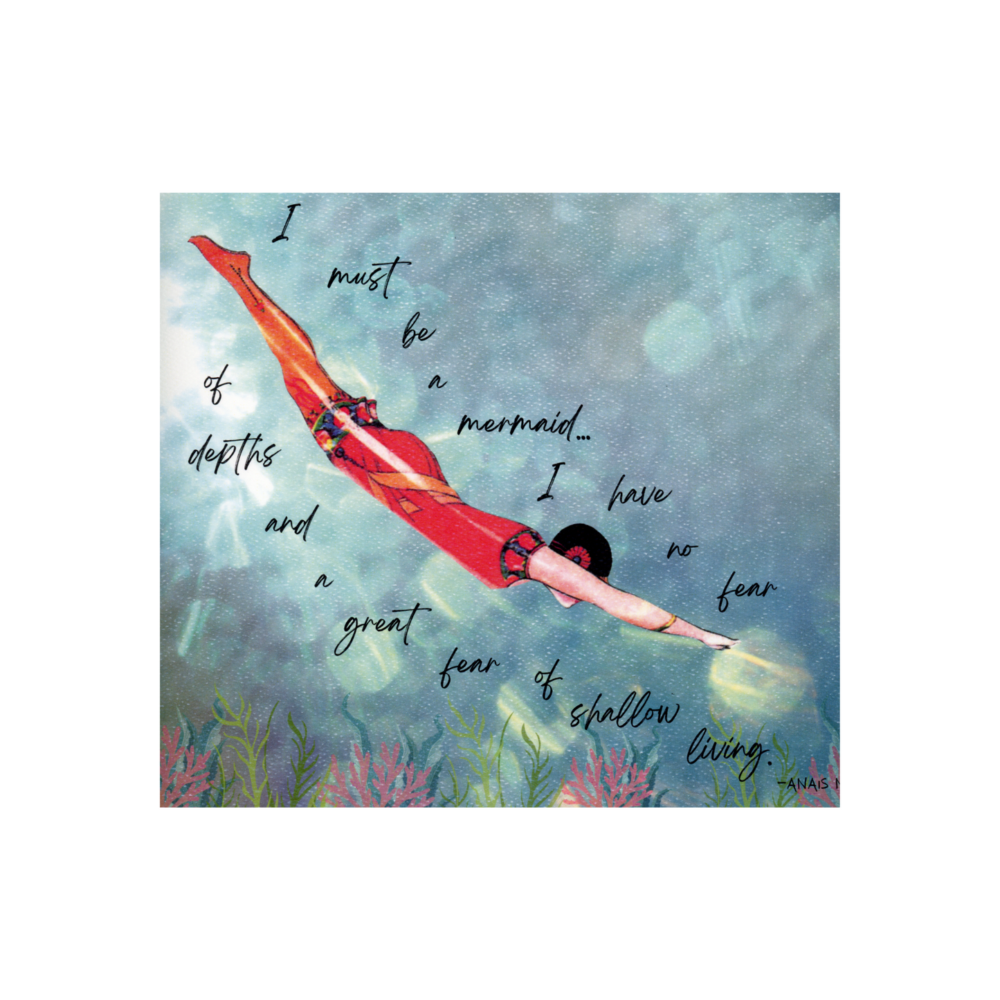 This is an 8 x 10 inch art print featuring the quote by Anais Nin "I must be a mermaid.  I have no fear of depths and a great fear of shallow living" forms the basis for this art print.  It features a deep water scene with blue water and coral and sea life at the bottom.  There is a vintage lady in a vintage bathing suit diving into the water and the quote encircles the lady