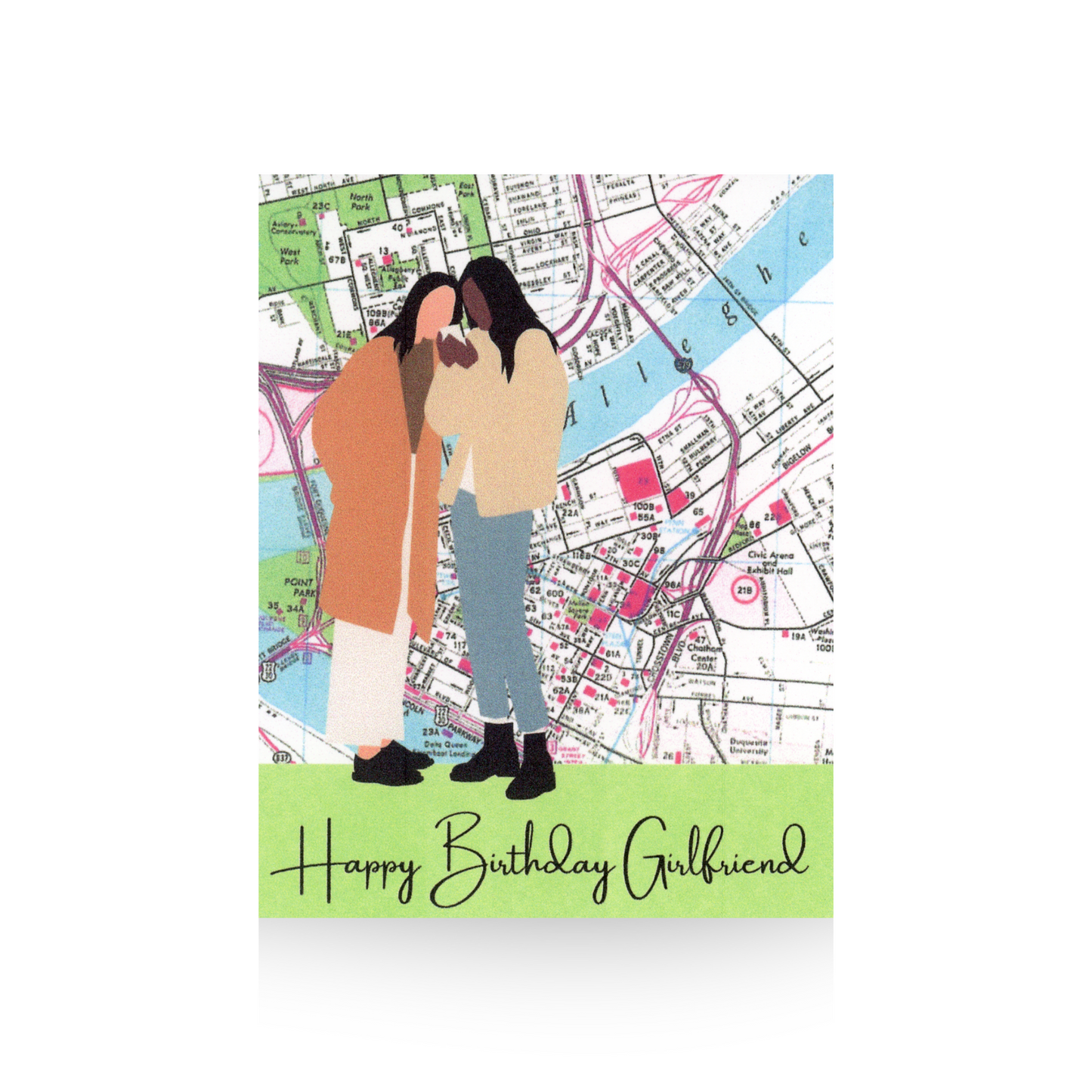 This card features two modern women standing in front of a vintage map of Pittsburgh.  One girl is dark-skinned and is wearing jeans and a tan coat, and the other girl is lighter-skinned and is wearing light pants and a dark tan long jacket. "Happy Birthday Girlfriend" is written in cursive font on a green base of the card