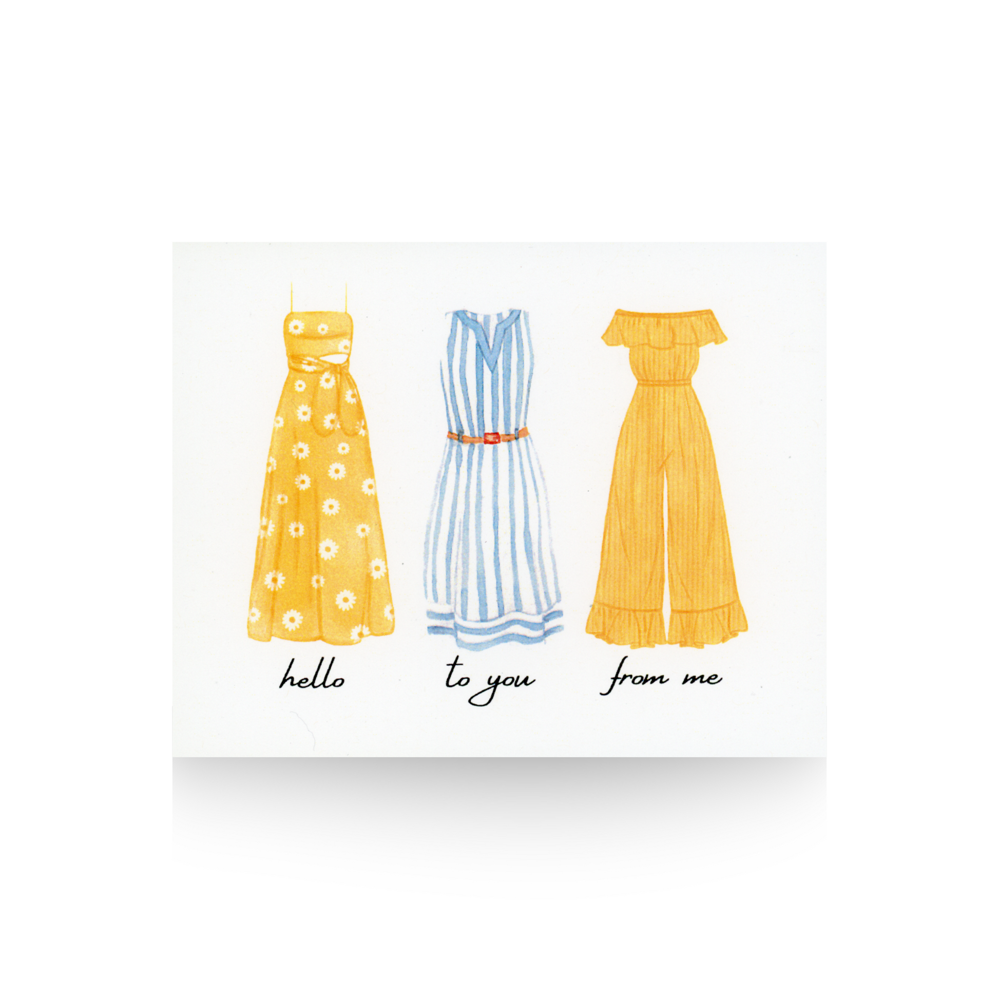 This notecard is printed on white paper and features a yellow flowered print sundress, a blue and white striped shirt-dress, and a yellow jumpsuit with an off the shoulder ruffle.  Below the dresses is the writing "hello to you from me" in cursive
