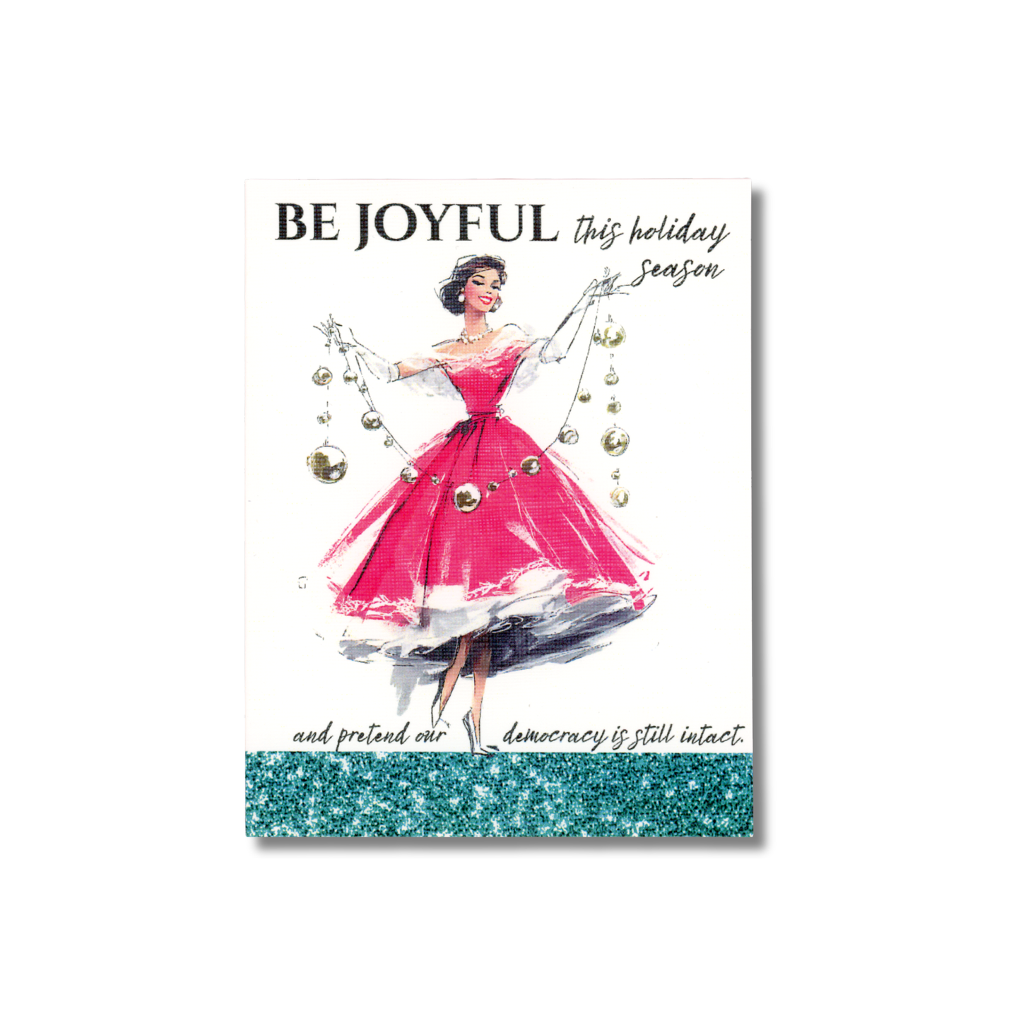 Holiday card with a woman in a pink dress and text 'Be Joyful this holiday season and pretend like democracy is still intact.'.
