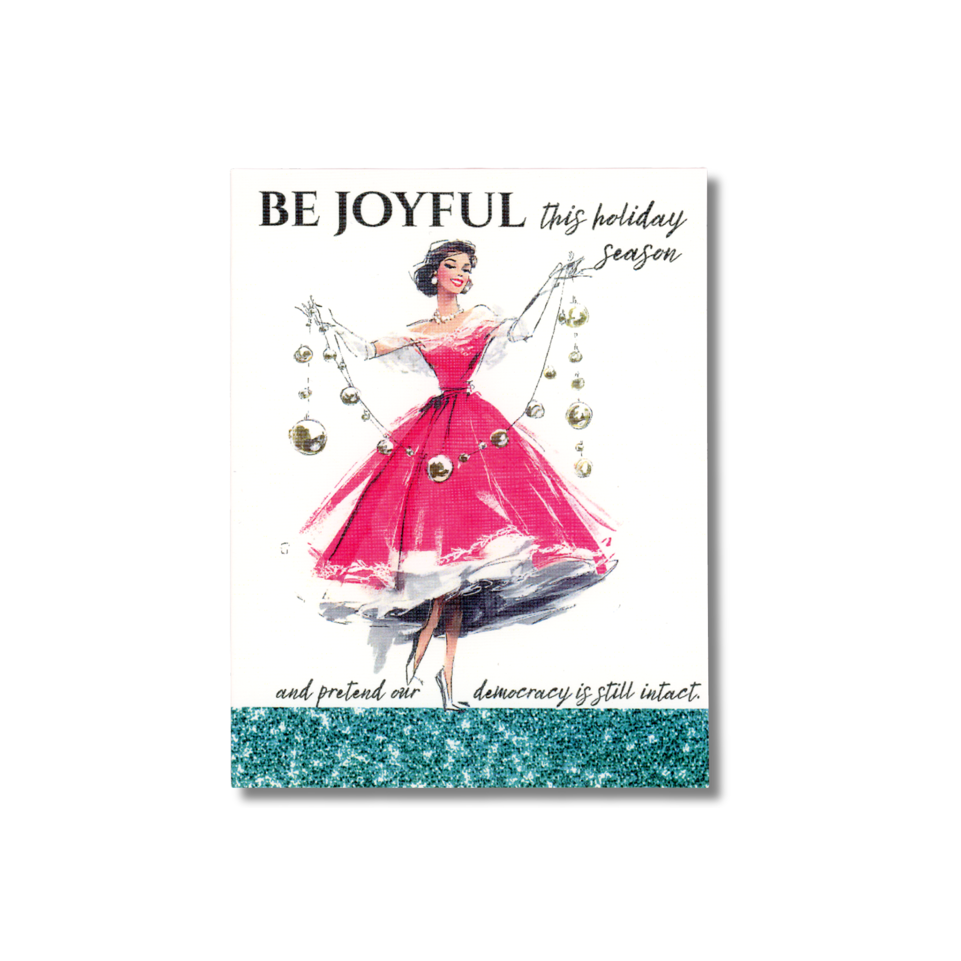 Holiday card with a woman in a pink dress and text 'Be Joyful this holiday season and pretend like democracy is still intact.'.