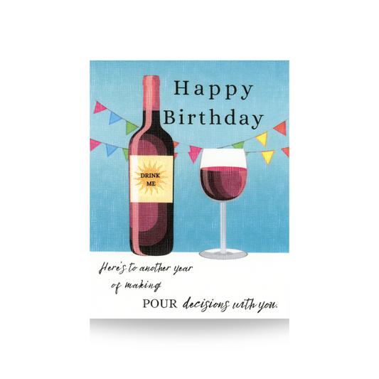 This card features a wine bottle with "DRINK ME" on the label sitting beside a full glass of red wine.  There is bunting behind the bottle and glass and a blue background.  The HAPPY BIRTHDAY greeting is in top right hand side with the greeting "Here's to another year of making POUR decisions with you" written on the bottom part of the card which is white