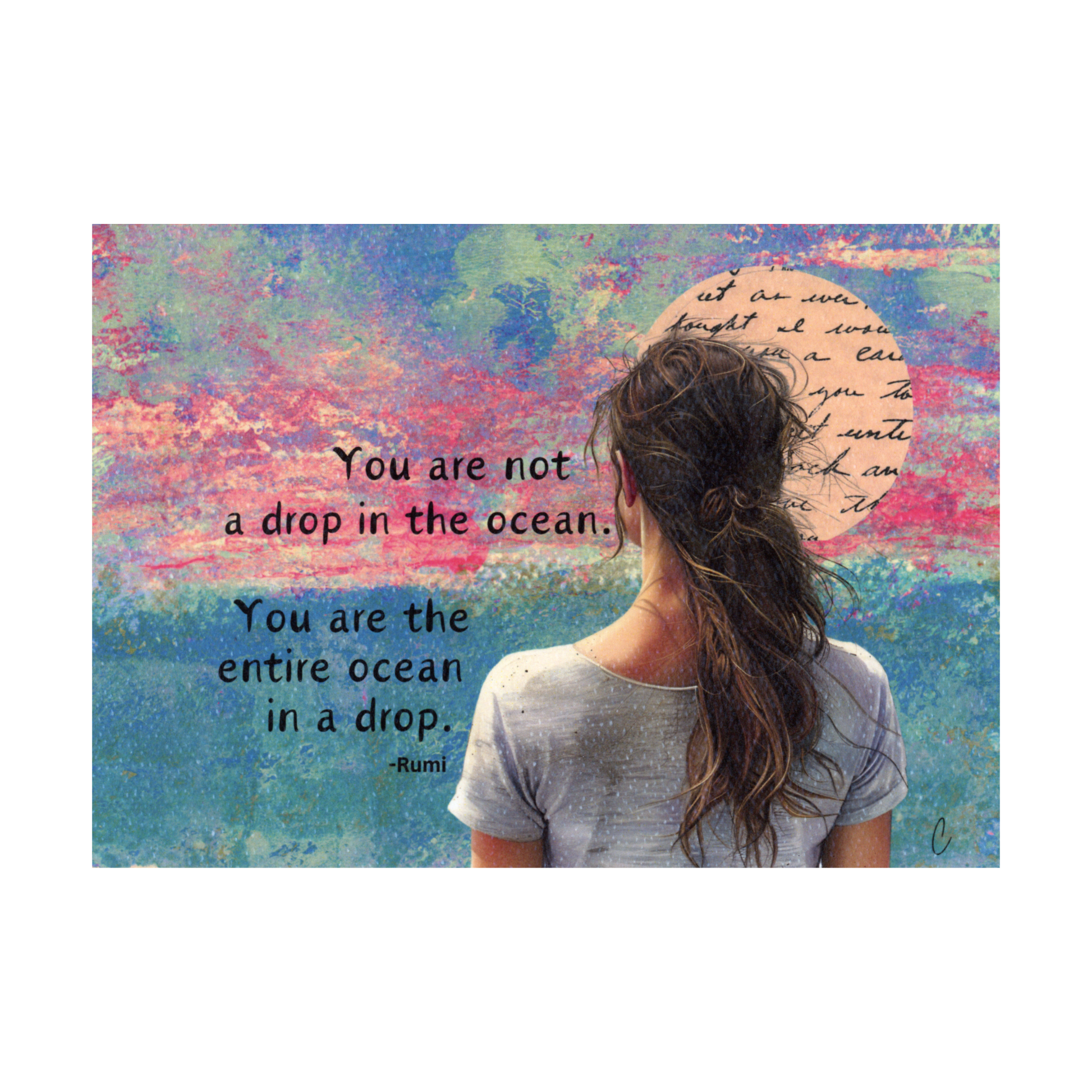 This art print features the quote "You are not a drop in the ocean.  You are the entire ocean in a drop" by Rumi.  It features a hand-painted ocean with a sky of blue, green, and pink and water below of blue.  A young woman with long brown hair wearing a grey short sleeve shirt is looking at the ocean.  There is a cursive word sun in the upper right hand corner.  The quote is to the woman's left.
