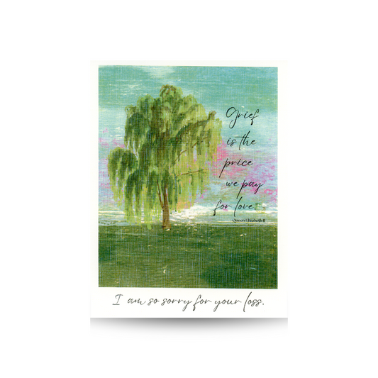 this sympathy card features an outdoor scene with a grassy area and muddy sky with blues and pinks.  A willow tree is set on the left side of the scene and the quote in cursive font "Grief is the price we pay for love" which has been attributed to Queen Elizabeth II.  At the bottom of the card in the white margin is the additional phrase "I am so sorry for your loss" in cursive font